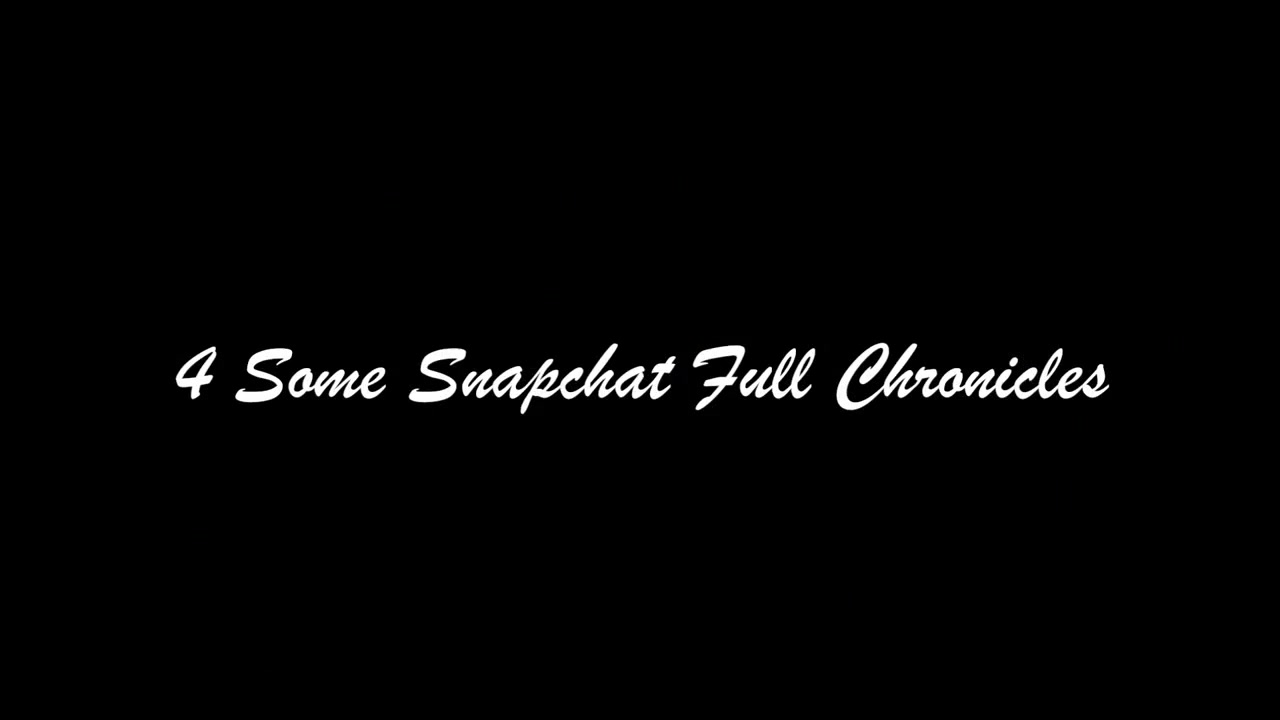 4 Some Snapchat Full Chronicles