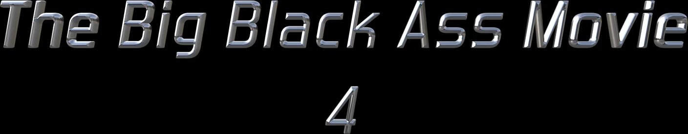 The Big Black Ass Movie Vol 4
