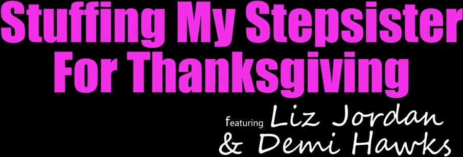 Demi Hawks & Liz Jordan - Stuffing My Stepsister for Thanksgiving