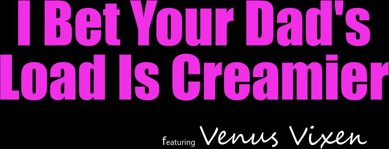 Venus Vixen - I Bet Your Dads Load Is Creamier - S35:E6 in HD