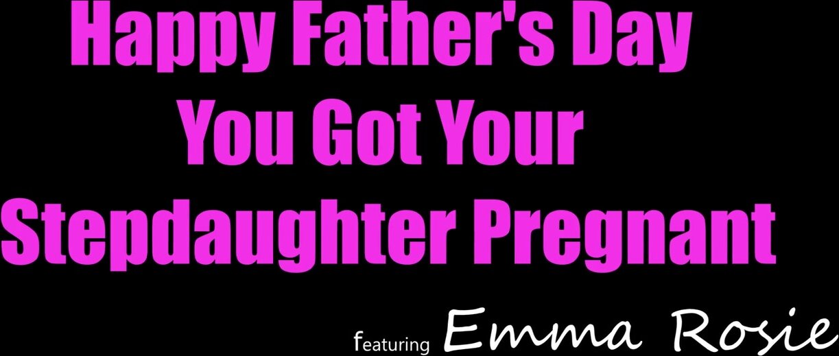 Emma Rosie - Happy Fathers Day You Got Your Stepdaughter Pregnant [HD Porn]