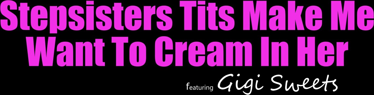 MyFamilyPies - Gigi Sweets Stepsisters Tits Make Me Want To Cream In Her