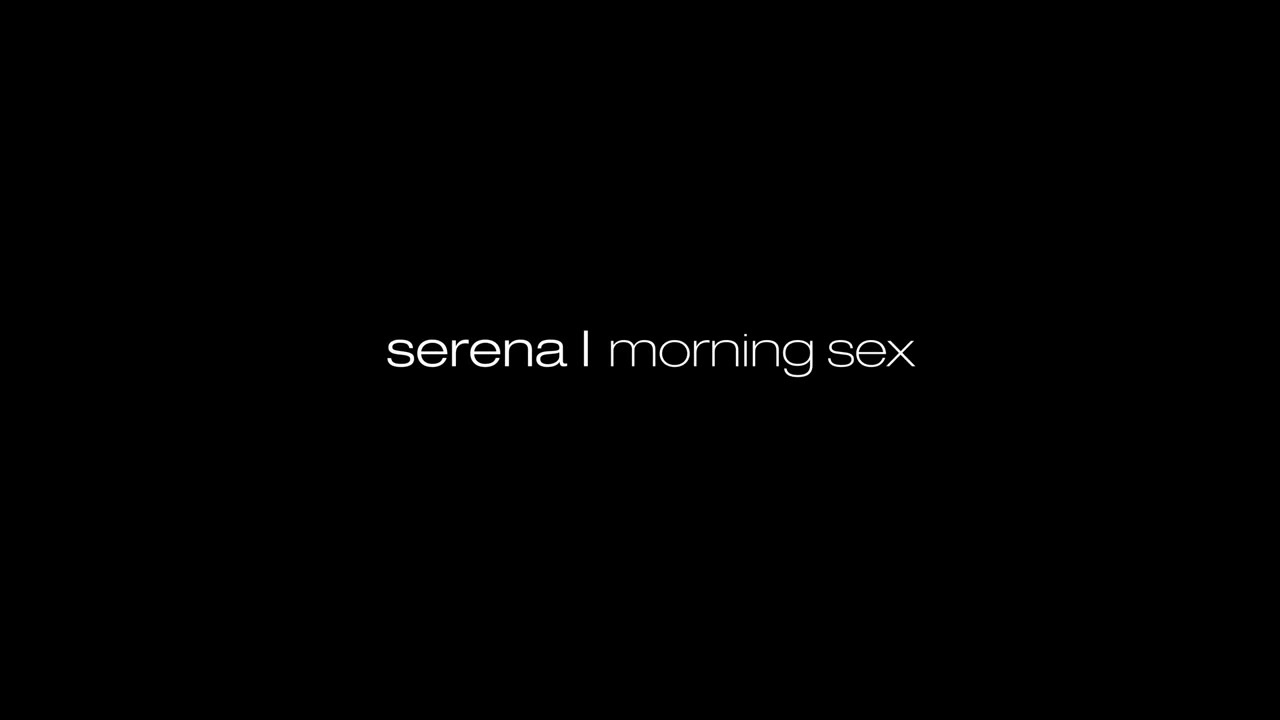 Serena L.  - Morning Sex